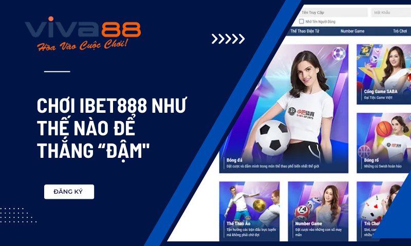 Chơi IBET888 như thế nào để thắng “ĐẬM"